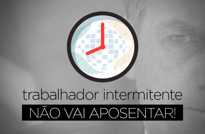 Com reforma da Previdência, vai ser impossível trabalhador intermitente se aposentar