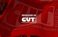 Resolução da CUT faz defesa intransigente da vida, exige direitos e respeito ao povo